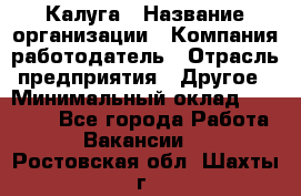 Калуга › Название организации ­ Компания-работодатель › Отрасль предприятия ­ Другое › Минимальный оклад ­ 28 500 - Все города Работа » Вакансии   . Ростовская обл.,Шахты г.